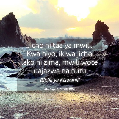 Picture 05 - Mathayo 6:22 SWHULB - Jicho ni taa ya mwili. Kwa hiyo, ikiwa jicho lako - Bible Verse Picture