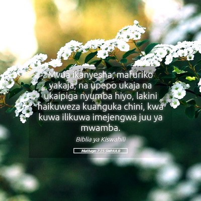 Picture 05 - Mathayo 7:25 SWHULB - Mvua ikanyesha, mafuriko yakaja, na upepo ukaja - Bible Verse Picture