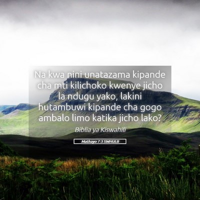 Picture 05 - Mathayo 7:3 SWHULB - Na kwa nini unatazama kipande cha mti kilichoko - Bible Verse Picture