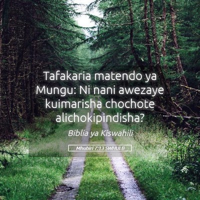 Picture 05 - Mhubiri 7:13 SWHULB - Tafakaria matendo ya Mungu: Ni nani awezaye - Bible Verse Picture