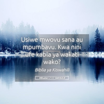 Picture 05 - Mhubiri 7:17 SWHULB - Usiwe mwovu sana au mpumbavu. Kwa nini ufe kabla - Bible Verse Picture