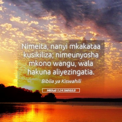 Picture 05 - Mithali 1:24 SWHULB - Nimeita, nanyi mkakataa kusikiliza; nimeunyosha - Bible Verse Picture