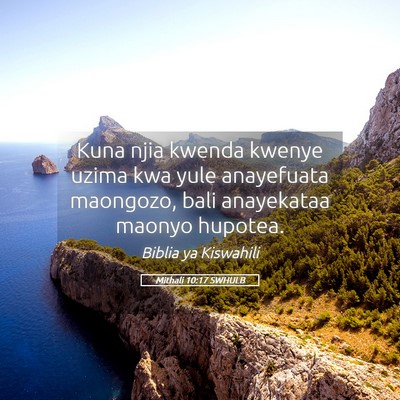 Picture 05 - Mithali 10:17 SWHULB - Kuna njia kwenda kwenye uzima kwa yule anayefuata - Bible Verse Picture
