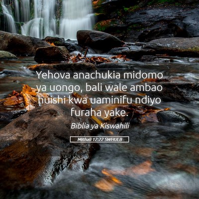 Picture 05 - Mithali 12:22 SWHULB - Yehova anachukia midomo ya uongo, bali wale ambao - Bible Verse Picture
