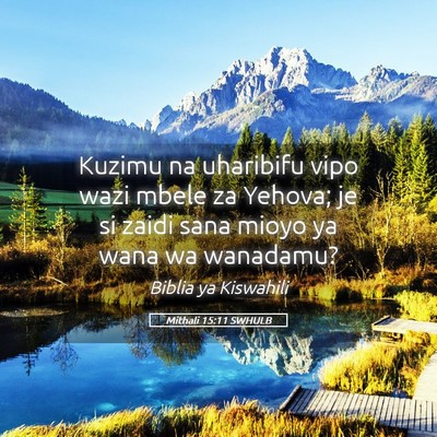 Picture 05 - Mithali 15:11 SWHULB - Kuzimu na uharibifu vipo wazi mbele za Yehova; je - Bible Verse Picture