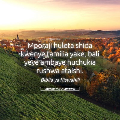 Picture 05 - Mithali 15:27 SWHULB - Mporaji huleta shida kwenye familia yake, bali - Bible Verse Picture