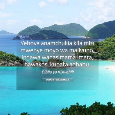 Picture 05 - Mithali 16:5 SWHULB - Yehova anamchukia kila mtu mwenye moyo wa - Bible Verse Picture