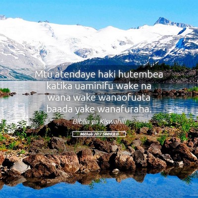 Picture 05 - Mithali 20:7 SWHULB - Mtu atendaye haki hutembea katika uaminifu wake - Bible Verse Picture