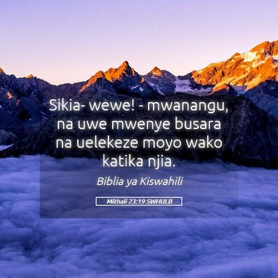 Picture 05 - Mithali 23:19 SWHULB - Sikia- wewe! - mwanangu, na uwe mwenye busara na - Bible Verse Picture