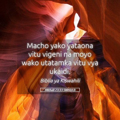 Picture 05 - Mithali 23:33 SWHULB - Macho yako yataona vitu vigeni na moyo wako - Bible Verse Picture