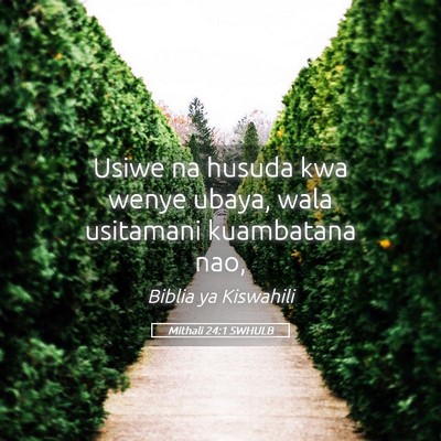 Picture 05 - Mithali 24:1 SWHULB - Usiwe na husuda kwa wenye ubaya, wala usitamani - Bible Verse Picture