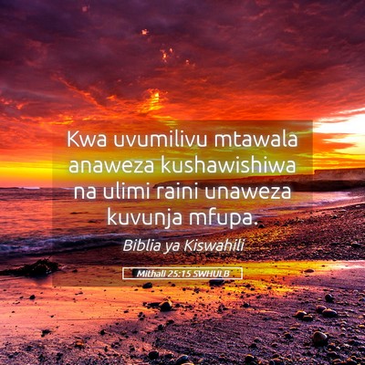 Picture 05 - Mithali 25:15 SWHULB - Kwa uvumilivu mtawala anaweza kushawishiwa na - Bible Verse Picture