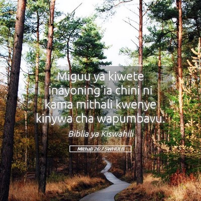 Picture 05 - Mithali 26:7 SWHULB - Miguu ya kiwete inayoning'ia chini ni kama - Bible Verse Picture