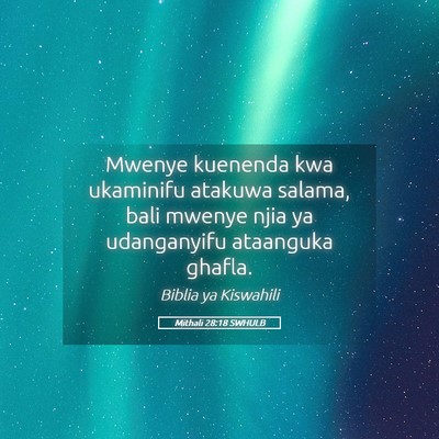 Picture 05 - Mithali 28:18 SWHULB - Mwenye kuenenda kwa ukaminifu atakuwa salama, - Bible Verse Picture