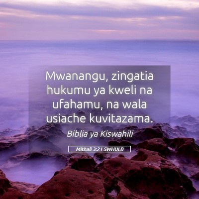 Picture 05 - Mithali 3:21 SWHULB - Mwanangu, zingatia hukumu ya kweli na ufahamu, na - Bible Verse Picture