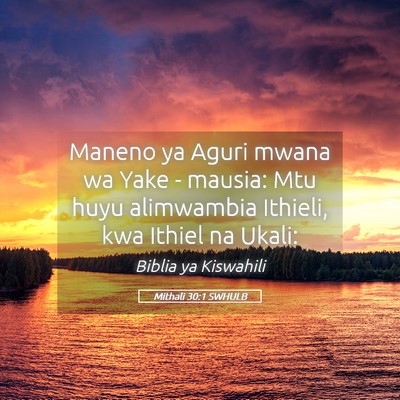 Picture 05 - Mithali 30:1 SWHULB - Maneno ya Aguri mwana wa Yake - mausia: Mtu huyu - Bible Verse Picture