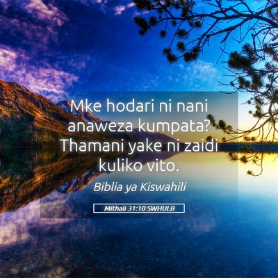Picture 05 - Mithali 31:10 SWHULB - Mke hodari ni nani anaweza kumpata? Thamani yake - Bible Verse Picture