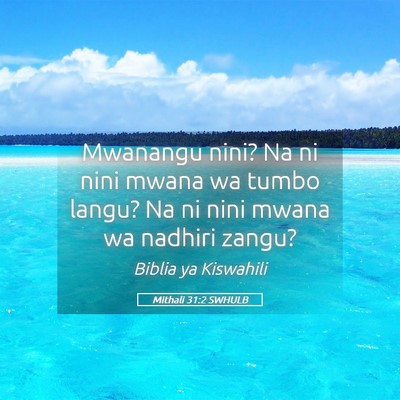 Picture 05 - Mithali 31:2 SWHULB - Mwanangu nini? Na ni nini mwana wa tumbo langu? - Bible Verse Picture