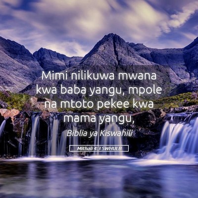 Picture 05 - Mithali 4:3 SWHULB - Mimi nilikuwa mwana kwa baba yangu, mpole na - Bible Verse Picture