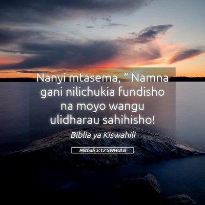 Picture 05 - Mithali 5:12 SWHULB - Nanyi mtasema, “ Namna gani nilichukia fundisho - Bible Verse Picture