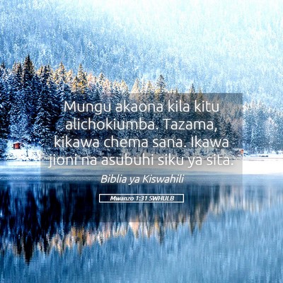 Picture 05 - Mwanzo 1:31 SWHULB - Mungu akaona kila kitu alichokiumba. Tazama, - Bible Verse Picture