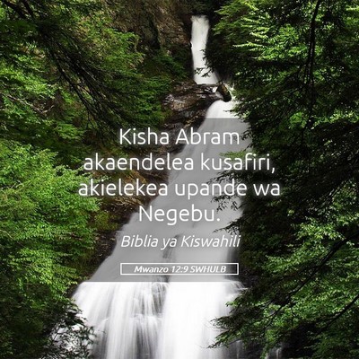Picture 05 - Mwanzo 12:9 SWHULB - Kisha Abram akaendelea kusafiri, akielekea upande - Bible Verse Picture