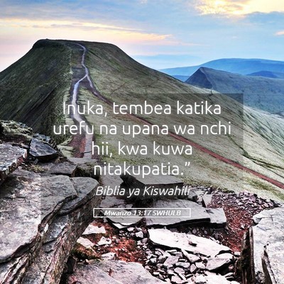 Picture 05 - Mwanzo 13:17 SWHULB - Inuka, tembea katika urefu na upana wa nchi hii, - Bible Verse Picture