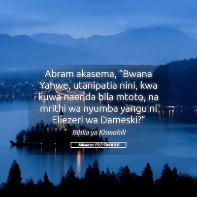 Picture 05 - Mwanzo 15:2 SWHULB - Abram akasema, “Bwana Yahwe, utanipatia nini, - Bible Verse Picture