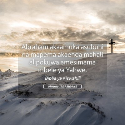 Picture 05 - Mwanzo 19:27 SWHULB - Abraham akaamuka asubuhi na mapema akaenda mahali - Bible Verse Picture