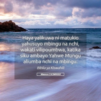 Picture 05 - Mwanzo 2:4 SWHULB - Haya yalikuwa ni matukio yahusuyo mbingu na nchi, - Bible Verse Picture
