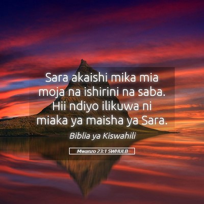 Picture 05 - Mwanzo 23:1 SWHULB - Sara akaishi mika mia moja na ishirini na saba. - Bible Verse Picture