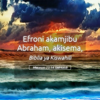 Picture 05 - Mwanzo 23:14 SWHULB - Efroni akamjibu Abraham, - Bible Verse Picture