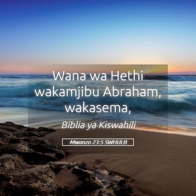 Picture 05 - Mwanzo 23:5 SWHULB - Wana wa Hethi wakamjibu Abraham, - Bible Verse Picture