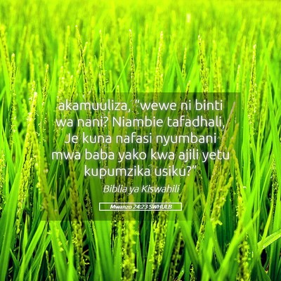 Picture 05 - Mwanzo 24:23 SWHULB - akamuuliza, “wewe ni binti wa nani? Niambie - Bible Verse Picture