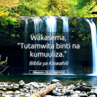 Picture 05 - Mwanzo 24:57 SWHULB - Wakasema, “Tutamwita binti na - Bible Verse Picture