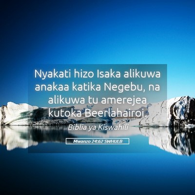 Picture 05 - Mwanzo 24:62 SWHULB - Nyakati hizo Isaka alikuwa anakaa katika Negebu, - Bible Verse Picture