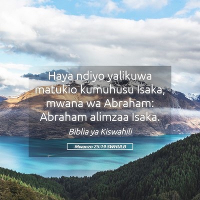 Picture 05 - Mwanzo 25:19 SWHULB - Haya ndiyo yalikuwa matukio kumuhusu Isaka, mwana - Bible Verse Picture