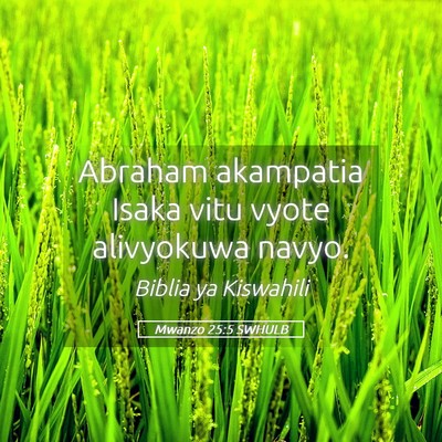 Picture 05 - Mwanzo 25:5 SWHULB - Abraham akampatia Isaka vitu vyote alivyokuwa - Bible Verse Picture
