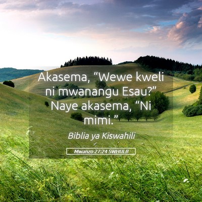 Picture 05 - Mwanzo 27:24 SWHULB - Akasema, “Wewe kweli ni mwanangu Esau?” Naye - Bible Verse Picture