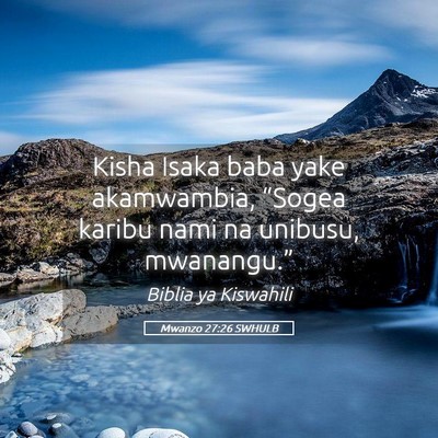 Picture 05 - Mwanzo 27:26 SWHULB - Kisha Isaka baba yake akamwambia, “Sogea karibu - Bible Verse Picture