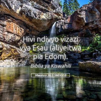 Picture 05 - Mwanzo 36:1 SWHULB - Hivi ndivyo vizazi vya Esau (aliyeitwa pia - Bible Verse Picture