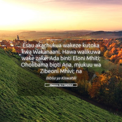 Picture 05 - Mwanzo 36:2 SWHULB - Esau akachukua wakeze kutoka kwa Wakanaani. Hawa - Bible Verse Picture