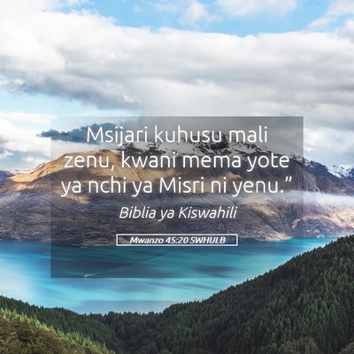 Picture 05 - Mwanzo 45:20 SWHULB - Msijari kuhusu mali zenu, kwani mema yote ya nchi - Bible Verse Picture