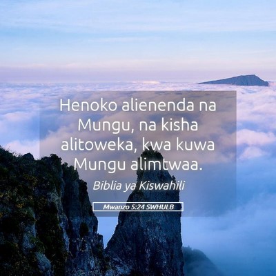 Picture 05 - Mwanzo 5:24 SWHULB - Henoko alienenda na Mungu, na kisha alitoweka, - Bible Verse Picture