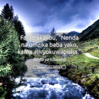 Picture 05 - Mwanzo 50:6 SWHULB - Farao akajibu, “Nenda na umzika baba yako, kama - Bible Verse Picture