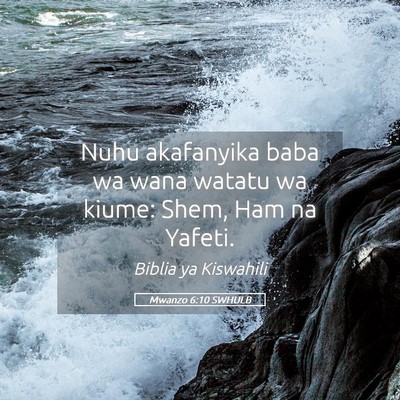 Picture 05 - Mwanzo 6:10 SWHULB - Nuhu akafanyika baba wa wana watatu wa kiume: - Bible Verse Picture
