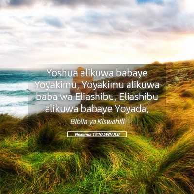 Picture 05 - Nehemia 12:10 SWHULB - Yoshua alikuwa babaye Yoyakimu, Yoyakimu alikuwa - Bible Verse Picture