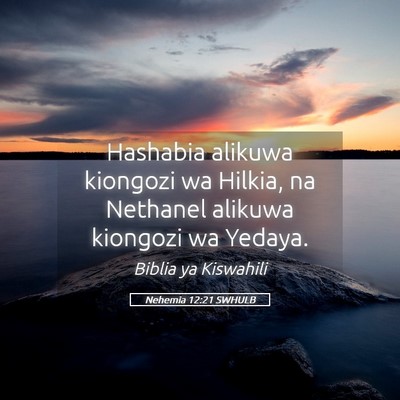 Picture 05 - Nehemia 12:21 SWHULB - Hashabia alikuwa kiongozi wa Hilkia, na Nethanel - Bible Verse Picture