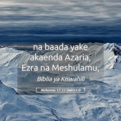 Picture 05 - Nehemia 12:33 SWHULB - na baada yake akaenda Azaria, Ezra na - Bible Verse Picture
