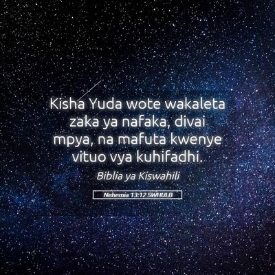 Picture 05 - Nehemia 13:12 SWHULB - Kisha Yuda wote wakaleta zaka ya nafaka, divai - Bible Verse Picture